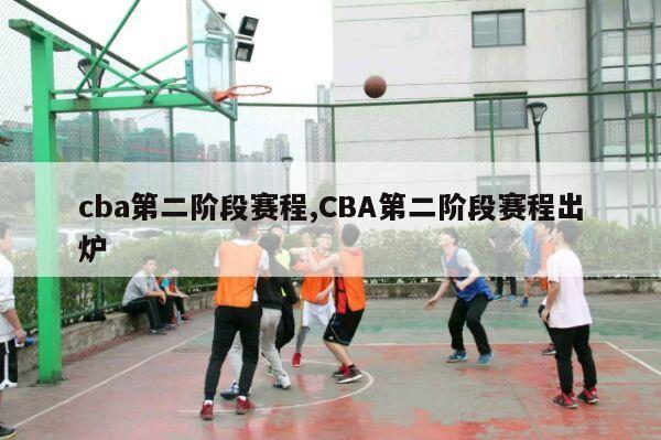 cba第二阶段赛程,CBA第二阶段赛程出炉