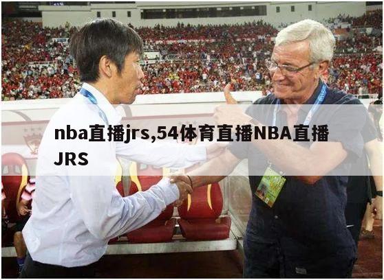 nba直播jrs,54体育直播NBA直播JRS