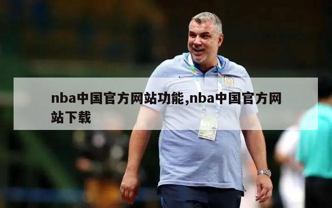 nba中国官方网站功能,nba中国官方网站下载