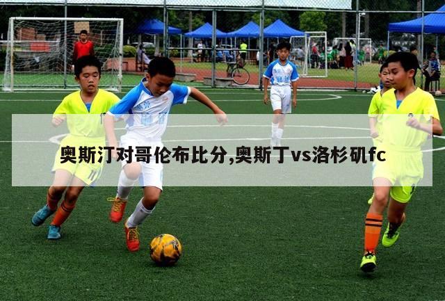 奥斯汀对哥伦布比分,奥斯丁vs洛杉矶fc