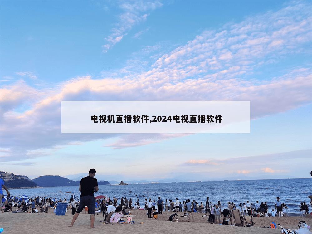 电视机直播软件,2024电视直播软件