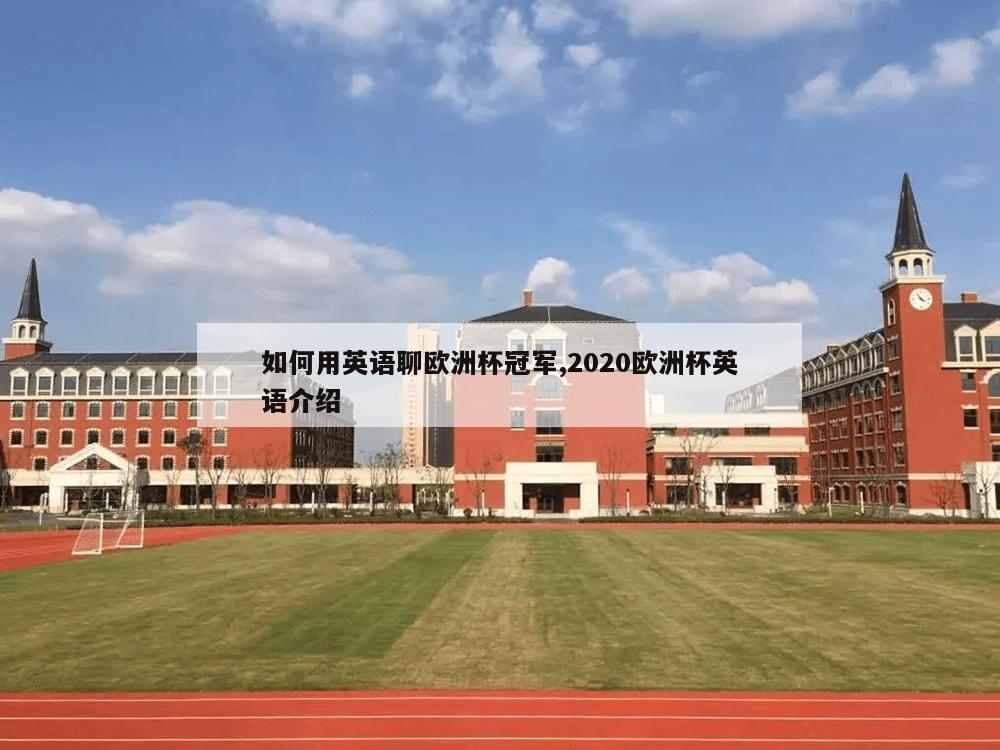 如何用英语聊欧洲杯冠军,2020欧洲杯英语介绍